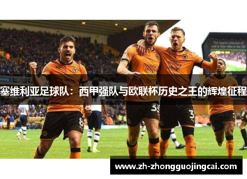 塞维利亚足球队：西甲强队与欧联杯历史之王的辉煌征程