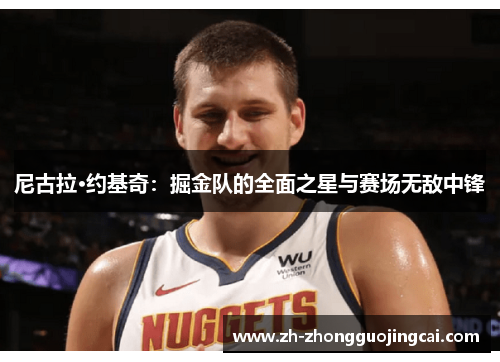 尼古拉·约基奇：掘金队的全面之星与赛场无敌中锋