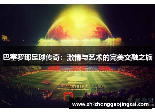 巴塞罗那足球传奇：激情与艺术的完美交融之旅