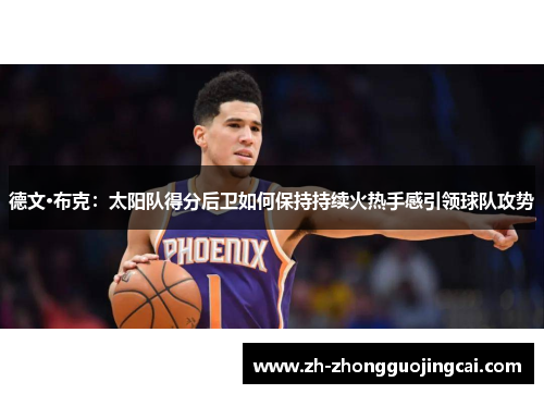 德文·布克：太阳队得分后卫如何保持持续火热手感引领球队攻势