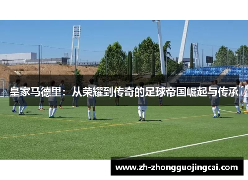 皇家马德里：从荣耀到传奇的足球帝国崛起与传承