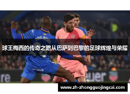 球王梅西的传奇之路从巴萨到巴黎的足球辉煌与荣耀