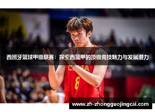 西班牙篮球甲级联赛：探索西篮甲的顶级竞技魅力与发展潜力