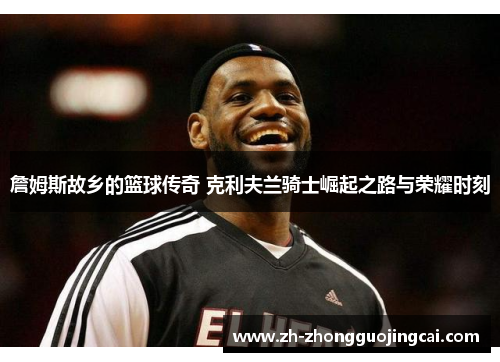 詹姆斯故乡的篮球传奇 克利夫兰骑士崛起之路与荣耀时刻