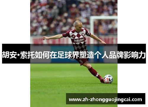 胡安·索托如何在足球界塑造个人品牌影响力