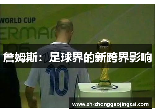 詹姆斯:足球界的新跨界影响 詹姆斯:足球界的新跨界影响