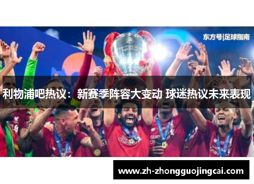 利物浦吧热议:新赛季阵容大变动 球迷热议未来表现 利物浦吧热议:新赛季阵容大变动 球迷热议未来表现