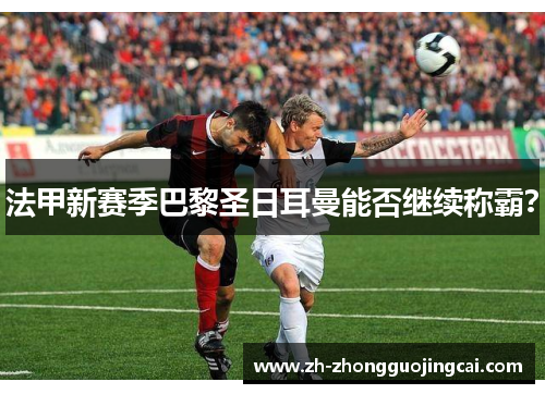 法甲新赛季巴黎圣日耳曼能否继续称霸？