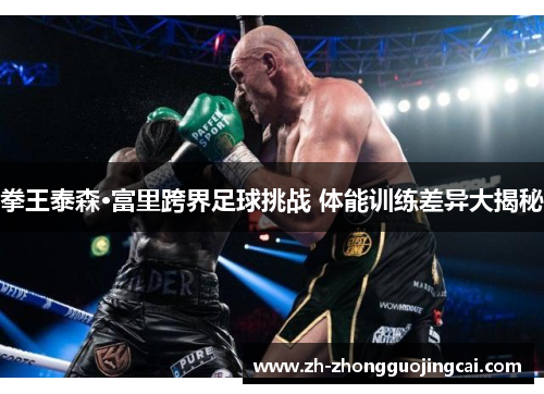 拳王泰森·富里跨界足球挑战 体能训练差异大揭秘